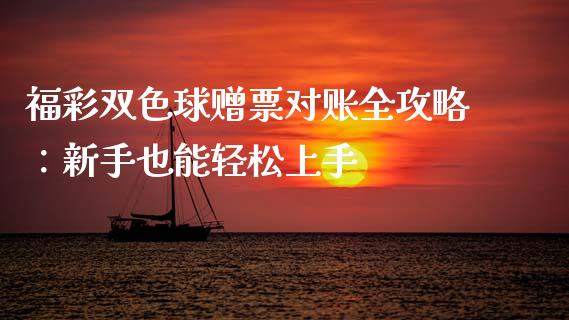 福彩双色球赠票对账全攻略：新手也能轻松上手_https://wap.fcdydaikuan.com_投资策略_第1张