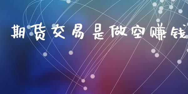 期货交易是做空赚钱_https://wap.fcdydaikuan.com_金融机构_第1张