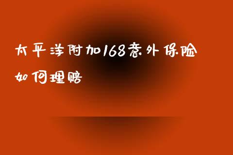 太平洋附加168意外保险如何理赔_https://wap.fcdydaikuan.com_投资策略_第1张