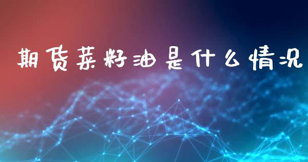期货菜籽油是什么情况_https://wap.fcdydaikuan.com_国际投资_第1张