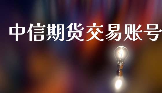 中信期货交易账号_https://wap.fcdydaikuan.com_新股数据_第1张