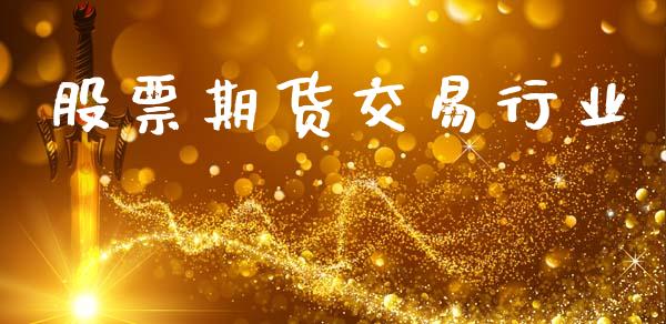 股票期货交易行业_https://wap.fcdydaikuan.com_期货品种_第1张