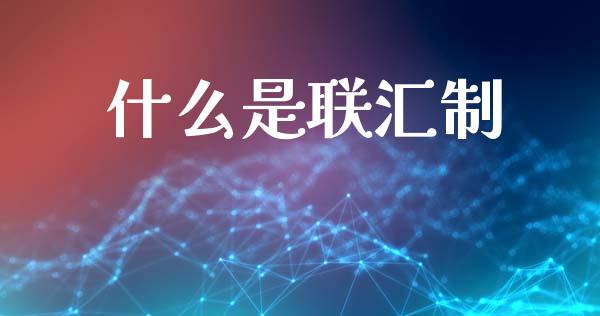 什么是联汇制_https://wap.fcdydaikuan.com_期货品种_第1张