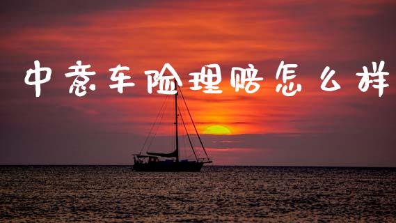 中意车险理赔怎么样_https://wap.fcdydaikuan.com_国际投资_第1张