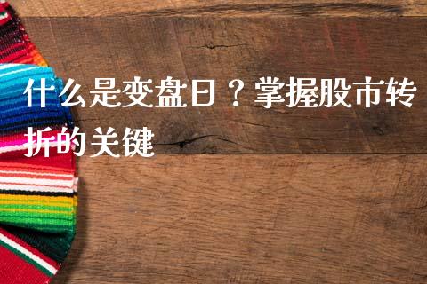 什么是变盘日？掌握股市转折的关键_https://wap.fcdydaikuan.com_期货品种_第1张