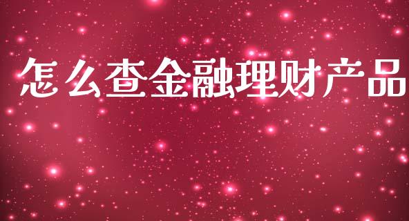 怎么查金融理财产品_https://wap.fcdydaikuan.com_国际投资_第1张