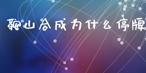 鞍山合成为什么停牌_https://wap.fcdydaikuan.com_理财顾问_第1张