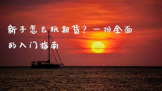 新手怎么玩期货？一份全面的入门指南_https://wap.fcdydaikuan.com_期货品种_第1张
