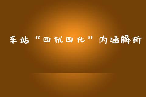 车站“四优四化”内涵解析_投资策略_第1张_国际投资_理财顾问_投资策略_金融机构 车站“四优四化”内涵解析_https://wap.fcdydaikuan.com_投资策略_第1张