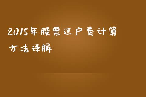 2015年股票过户费计算方法详解_https://wap.fcdydaikuan.com_新股数据_第1张