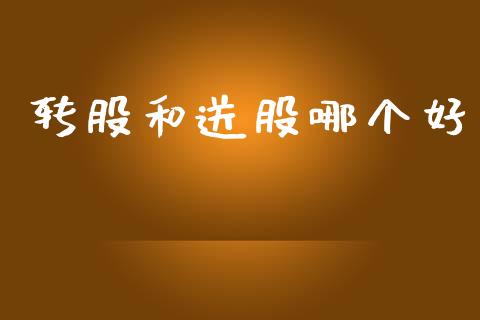 转股和送股哪个好_https://wap.fcdydaikuan.com_国际投资_第1张