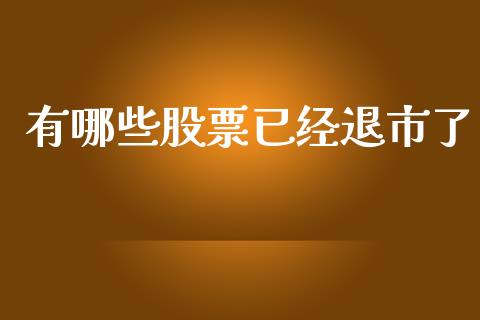 有哪些股票已经退市了_https://wap.fcdydaikuan.com_国际投资_第1张