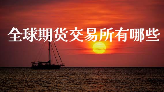 全球期货交易所有哪些_https://wap.fcdydaikuan.com_新股数据_第1张