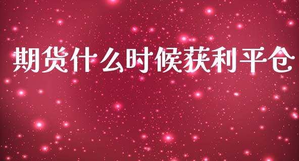 期货什么时候获利平仓_https://wap.fcdydaikuan.com_国际投资_第1张