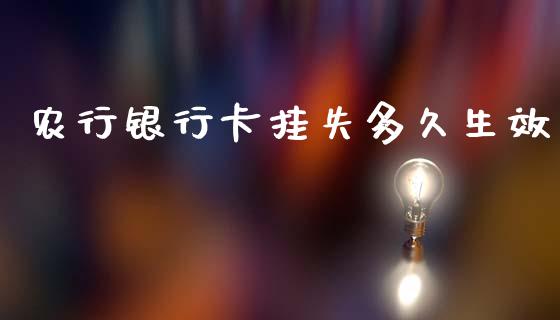 农行银行卡挂失多久生效_https://wap.fcdydaikuan.com_新股数据_第1张