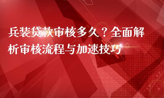兵装贷款审核多久？全面解析审核流程与加速技巧_https://wap.fcdydaikuan.com_投资策略_第1张