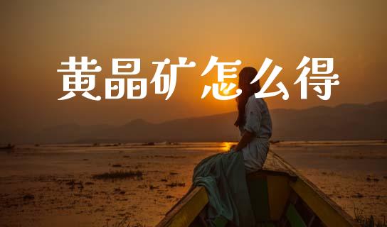 黄晶矿怎么得_https://wap.fcdydaikuan.com_投资策略_第1张