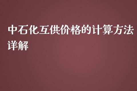 中石化互供价格的计算方法详解_https://wap.fcdydaikuan.com_理财顾问_第1张