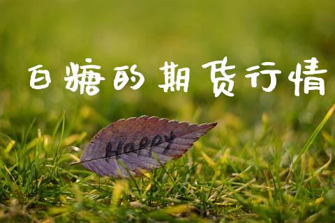 白糖的期货行情_https://wap.fcdydaikuan.com_理财顾问_第1张
