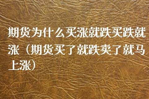 期货为什么买涨就跌买跌就涨（期货买了就跌卖了就马上涨）_https://wap.fcdydaikuan.com_理财顾问_第1张