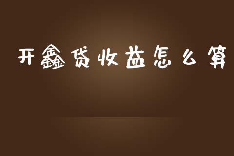 开鑫贷收益怎么算_https://wap.fcdydaikuan.com_投资策略_第1张