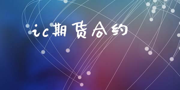 ic期货合约_https://wap.fcdydaikuan.com_理财顾问_第1张