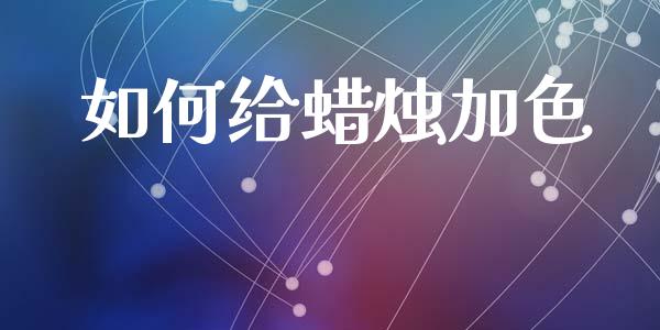 如何给蜡烛加色_https://wap.fcdydaikuan.com_投资策略_第1张