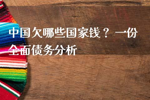 中国欠哪些国家钱？ 一份全面债务分析_https://wap.fcdydaikuan.com_金融机构_第1张