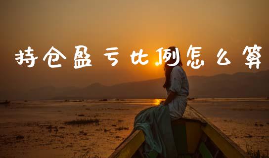 持仓盈亏比例怎么算_https://wap.fcdydaikuan.com_期货品种_第1张