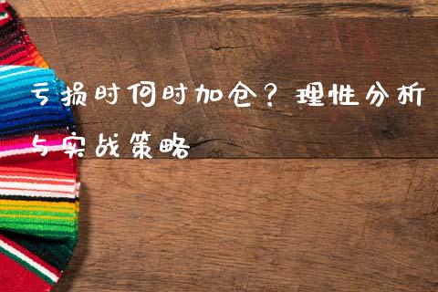 亏损时何时加仓？理性分析与实战策略_https://wap.fcdydaikuan.com_投资策略_第1张