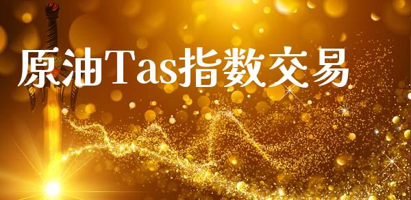 原油Tas指数交易_https://wap.fcdydaikuan.com_新股数据_第1张