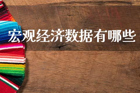 宏观经济数据有哪些_https://wap.fcdydaikuan.com_期货品种_第1张