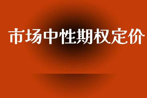 市场中性期权定价_https://wap.fcdydaikuan.com_国际投资_第1张