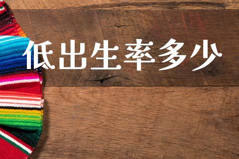 低出生率多少_https://wap.fcdydaikuan.com_金融机构_第1张