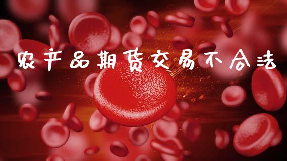 农产品期货交易不合法_https://wap.fcdydaikuan.com_金融机构_第1张