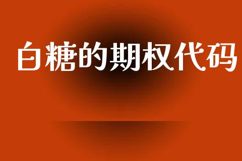 白糖的期权代码_https://wap.fcdydaikuan.com_期货品种_第1张