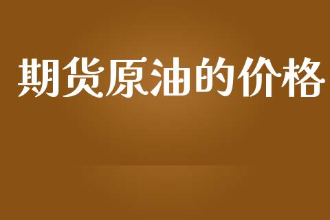 期货原油的价格_https://wap.fcdydaikuan.com_金融机构_第1张