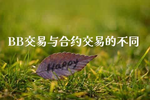 BB交易与合约交易的不同_https://wap.fcdydaikuan.com_期货品种_第1张