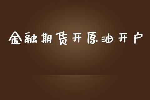金融期货开原油开户_https://wap.fcdydaikuan.com_国际投资_第1张