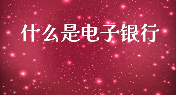 什么是电子银行_https://wap.fcdydaikuan.com_投资策略_第1张