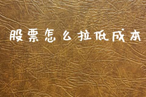 股票怎么拉低成本_https://wap.fcdydaikuan.com_投资策略_第1张