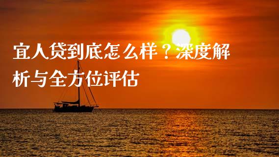 宜人贷到底怎么样？深度解析与全方位评估_https://wap.fcdydaikuan.com_国际投资_第1张