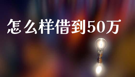 怎么样借到50万_https://wap.fcdydaikuan.com_期货品种_第1张