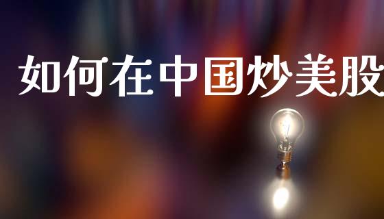 如何在中国炒美股_https://wap.fcdydaikuan.com_投资策略_第1张