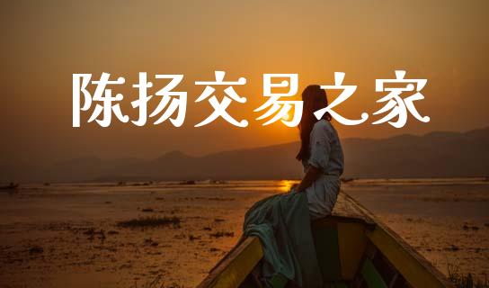 陈扬交易之家_https://wap.fcdydaikuan.com_金融机构_第1张