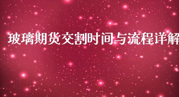 玻璃期货交割时间与流程详解_https://wap.fcdydaikuan.com_理财顾问_第1张