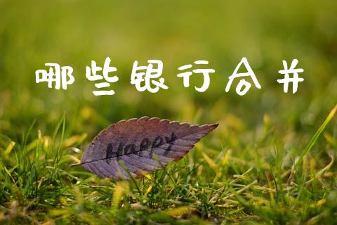 哪些银行合并_https://wap.fcdydaikuan.com_新股数据_第1张