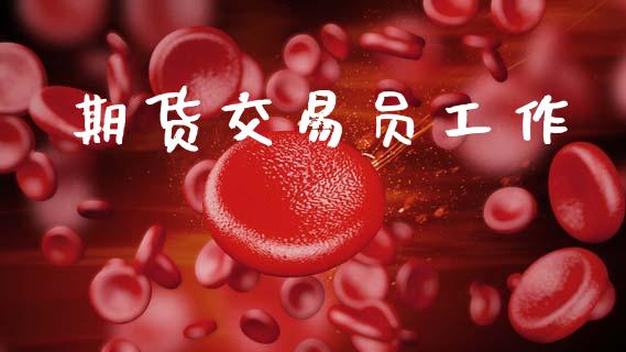 期货交易员工作_https://wap.fcdydaikuan.com_期货品种_第1张