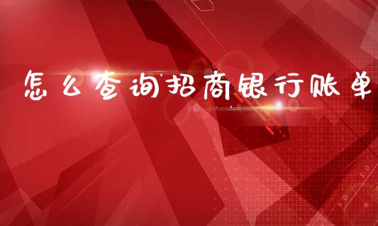 怎么查询招商银行账单_https://wap.fcdydaikuan.com_理财顾问_第1张