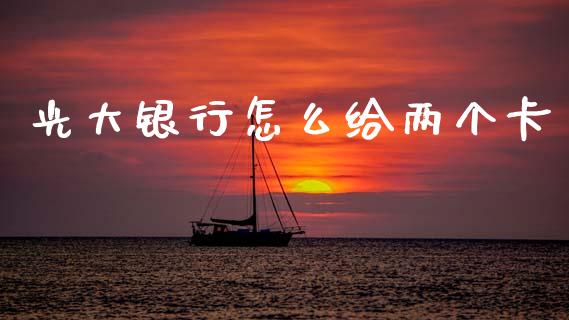 光大银行怎么给两个卡_https://wap.fcdydaikuan.com_理财顾问_第1张